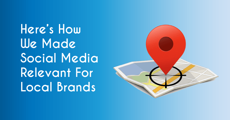 how we made social media relevant for local brands
