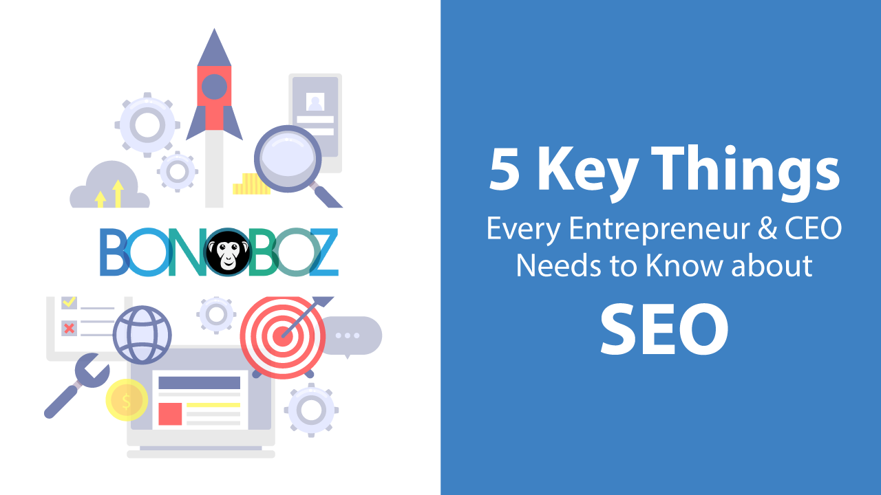 5 key things every entrepreneur and CEO needs to know about SEO