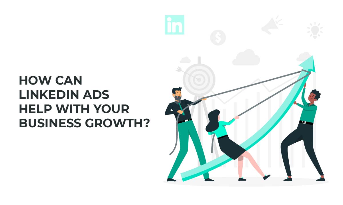 How can LinkedIn Ads help with your business growth